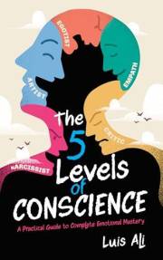 The Five Levels of Conscience: A Practical Guide to Complete Emotional Mastery