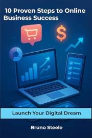 10 Proven Steps to Online Business Success : Launch Your Digital Dream