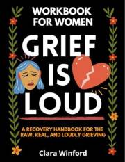 Grief Is Loud: Workbook for Women: A Recovery Handbook for the Raw, the Real, and the Loudly Grieving