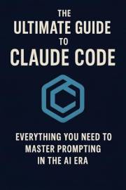 The Ultimate Guide to Claude Code: Everything You Need to Master Prompting in the AI Era