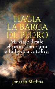 Hacia la barca de Pedro: Mi viaje desde el protestantismo a la Iglesia católica (Spanish Edition)