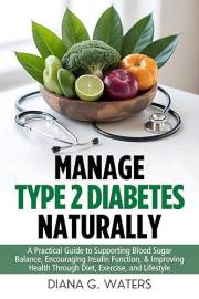 Manage Type 2 Diabetes Naturally: A Practical Guide to Supporting Blood Sugar Balance, Encouraging Insulin Function, & Improv