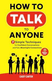 How to Talk to Anyone: 7 Simple Techniques for Confident Conversations and Fast, Meaningful Connections (Essential Communicat