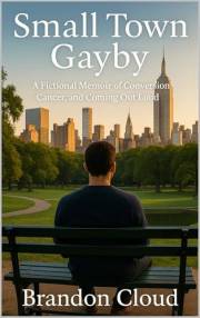 Small Town Gayby: A Fictional Memoir of Conversion, Cancer, and Coming Out Loud