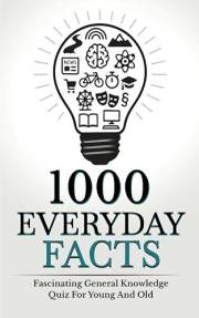 1000 Everyday Facts: Fascinating General Knowledge Quiz For Young And Old