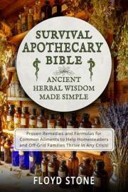 Survival Apothecary Bible: Ancient Herbal Wisdom Made Simple (Remedies and Formulas for Common Ailments to Help Homesteaders