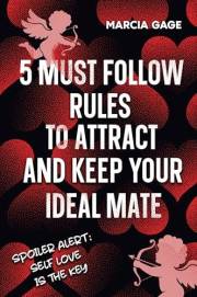 5 Must Follow Rules to Attract and Keep Your Ideal Mate: Spoiler Alert: Self Love is the Key