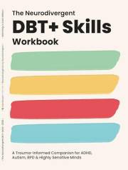 The Neurodivergent DBT Skills Workbook: A Trauma-Informed Companion for ADHD, Autism, BPD & Highly Sensitive Minds (DBT Tools