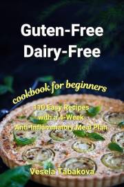 Gluten-Free, Dairy-Free Cookbook for Beginners: 110 Easy Recipes with a 4-Week Anti-Inflammatory Meal Plan
