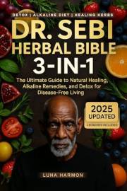 Dr. Sebi's Ultimate Herbal Bible [3 in 1]: Dr. Sebi Natural Remedies and Alkaline Detox Diet for Liver, Kidney, Diabetes, Hor