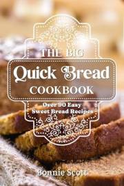 The Big Quick Bread Cookbook: Over 90 Easy Sweet Bread Recipes