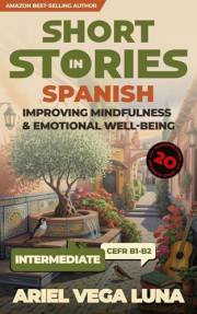 Short Stories in Spanish for Intermediate Learners - Improving Mindfulness and Emotional Well-Being: 20 Bilingual Stories Tha