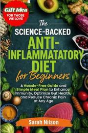 The Science-Backed Anti-Inflammatatory Diet for Beginners: Hassle-Free Guide and Simple Meal Plan To Enhance Immunity, Optimi