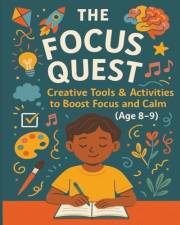 The Focus Quest: Creative Tools & Activities to Boost Focus and Calm: A Brain-Boosting Workbook to Help Kids Aged 8–9 Improve