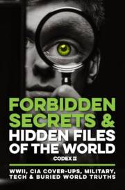 Forbidden Secrets & Hidden Files of the World Codex II: WWII, CIA Cover-Ups, Military, Tech & Buried World Truths