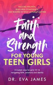 Faith and Strength for Young Teen Girls: Face Big Feelings, Build Real Confidence, and Stay Rooted in What Actually Matters (