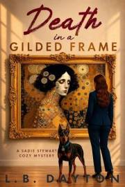 Death in a Gilded Frame: A Gripping Art World Cozy Mystery (A Sadie Stewart Cozy Mystery Book 6)