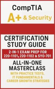 CompTIA A+ & Security+ Certification Study Guide: 2-in-1 Exam Prep for 220-1101, 220-1102 & SY0-701 | All-in-One Masterclass