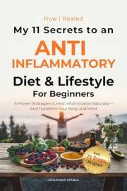 How I Healed: My 11 Secrets to an Anti-Inflammatory Diet and Lifestyle for Beginners
