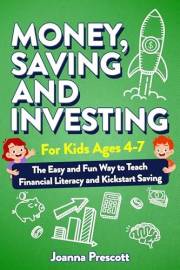 Money, Savings, and Investing for Kids Ages 4-7: The Easy and Fun Way to Teach Financial Literacy and Kickstart Saving Skills