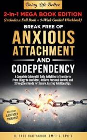Break Free of Anxious Attachment and Codependency: A Complete Guide with Daily Activities to Transform From Clingy to Confide