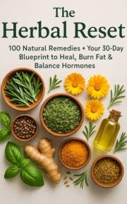 The Herbal Reset: 100 Natural Remedies + Your 30-Day Blueprint to Heal, Burn Fat & Balance Hormones