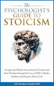 The Psychologist's Guide to Stoicism: Navigate the World’s Uncertainties & Understand Stoic Wisdom through the Lens of CBT to