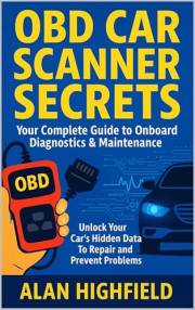 OBD Car Scanner Secrets | The Complete Guide to Diagnostics and Maintenance | Unlock Your Car’s Hidden Data: Troubleshoot, Fi