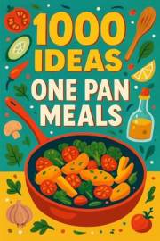 1000 Ideas: One Pan Meals: Simple and Satisfying—One Pan at a Time. (1000 Ideas Books)