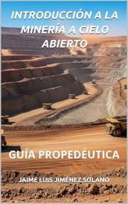 INTRODUCCIÓN A LA MINERÍA A CIELO ABIERTO: GUÍA PROPEDÉUTICA (Spanish Edition) INTRODUCCIÓN A LA MINERÍA A CIELO ABIERTO: GUÍA PROPEDÉUTICA (Spanish Edition)