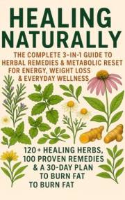 Healing Naturally: The Complete 3-in-1 Guide to Herbal Remedies & Metabolic Reset for Energy, Weight Loss & Everyday Wellness