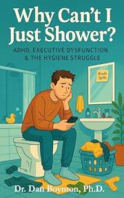 Why Can't I Just Shower?: ADHD, Executive Dysfunction & the Hygiene Struggle (Why Can't I Just...)