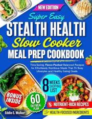 Stealth Health Slow Cooker Meal Prep Cookbook: Time-Saving, Flavor-Packed Balanced Recipes for Effortlessly Nutritious Meals