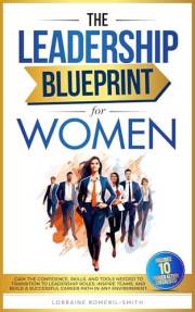 THE LEADERSHIP BLUEPRINT FOR WOMEN: GAIN THE CONFIDENCE, SKILLS, AND TOOLS NEEDED TO TRANSITION TO LEADERSHIP ROLES, INSPIRE