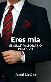 Eres mia: El multimillonario posesivo: Novela romantica en español (Spanish Edition)