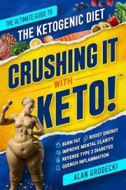 Crushing It With Keto!: The Ultimate Guide to the Ketogenic Diet - Burn Fat, Boost Energy, Improve Mental Clarity, Reverse Ty