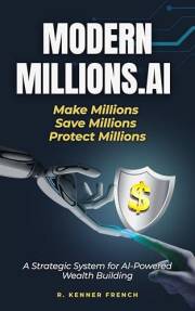ModernMillions.AI: Make Millions, Save Millions, Protect Millions: A Strategic System to Make, Save, and Protect Millions wit
