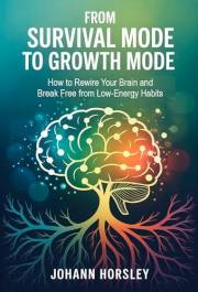 From Survival Mode to Growth Mode: How to Rewire Your Brain and Break Free from Low-Energy Habits
