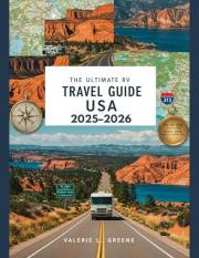 The Ultimate RV Travel Guide USA 2025–2026: Explore America's Most Scenic Road Trips, Campgrounds & RV-Safe Routes with Turn- The Ultimate RV Travel Guide USA 2025–2026: Explore America's Most Scenic Road Trips, Campgrounds & RV-Safe Routes with Turn-