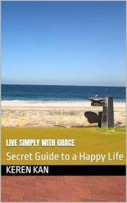 Live Simply with Grace: Secret Guide to a Happy Life