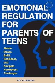 Emotional Regulation for Parents of Teens : Master Stress, Build Resilience, and Navigate Adolescent Challenges