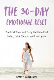 The 30-Day Emotional Reset: Practical Tools and Daily Habits to Feel Better, Think Clearer, and Live Lighter.