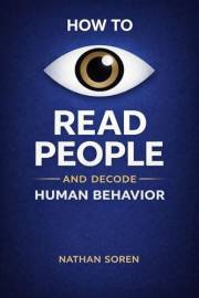 How to Read People and Decode Human Behavior: Improve Communication, Detect Lies, Read Body Language, Predict Behavior, Build