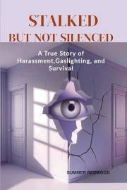 STALKED BUT NOT SILENCED: A True Story of Harassment, Gaslighting, and Survival