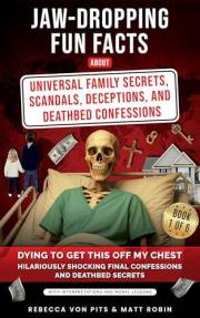Jaw-Dropping Fun Facts About Universal Family Secrets, Scandals, Deceptions, and Deathbed Confessions: Dying to Get This Off