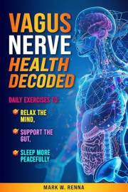 Vagus Nerve Health Decoded: Daily Exercises To Relax The Mind, Support The Gut, & Sleep More Peacefully