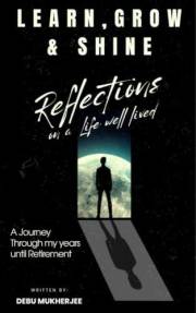 LEARN, GROW & SHINE: Reflections on a Life Well Lived A Journey Through my years Until Retirement