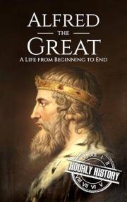 Alfred the Great: A Life from Beginning to End (Biographies of British Royalty)