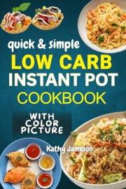 Low Carb Instant Pot Cookbook with color picture: Quick, Delicious, and Healthy Low Carb Instant Recipes to Help You Lose Wei