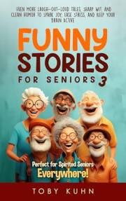 Funny Stories for Seniors 3: Even More Laugh-Out-Loud Tales, Sharp Wit, and Clean Humor to Spark Joy, Ease Stress, and Keep Y